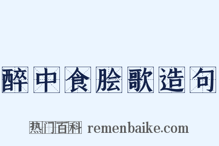醉中食脍歌造句是什么意思的图片